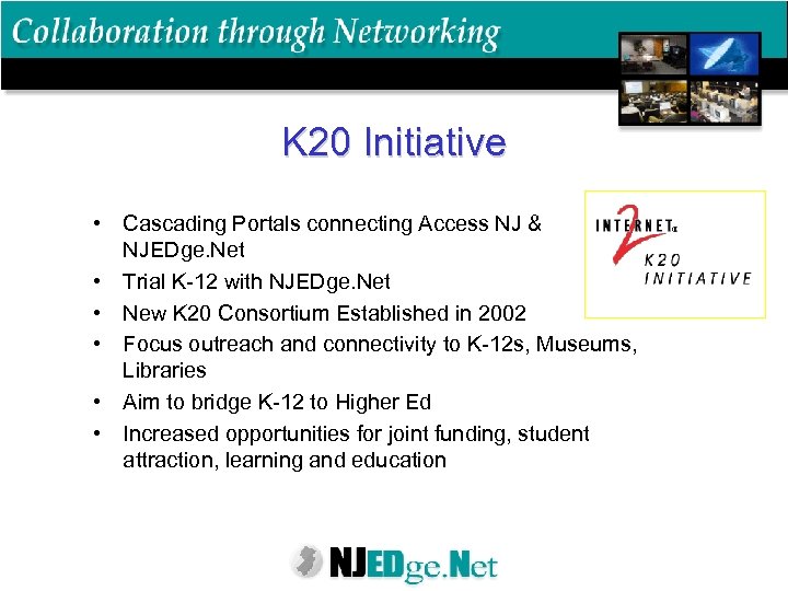 K 20 Initiative • Cascading Portals connecting Access NJ & NJEDge. Net • Trial
