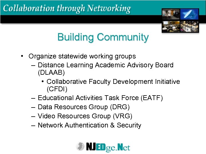 Building Community • Organize statewide working groups – Distance Learning Academic Advisory Board (DLAAB)