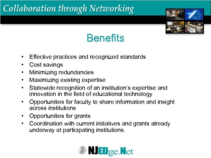 Benefits • • • Effective practices and recognized standards Cost savings Minimizing redundancies Maximizing