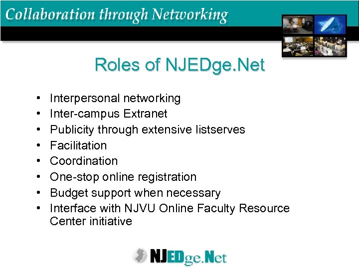 Roles of NJEDge. Net • • Interpersonal networking Inter-campus Extranet Publicity through extensive listserves