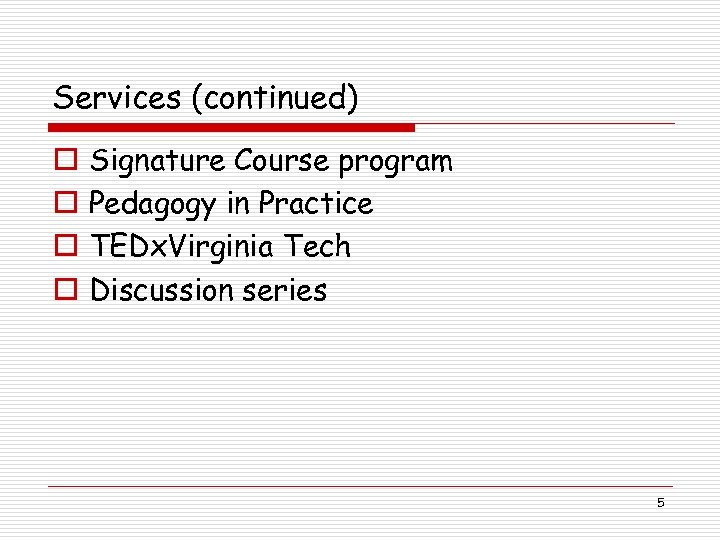 Services (continued) o o Signature Course program Pedagogy in Practice TEDx. Virginia Tech Discussion