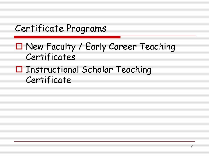 Certificate Programs o New Faculty / Early Career Teaching Certificates o Instructional Scholar Teaching