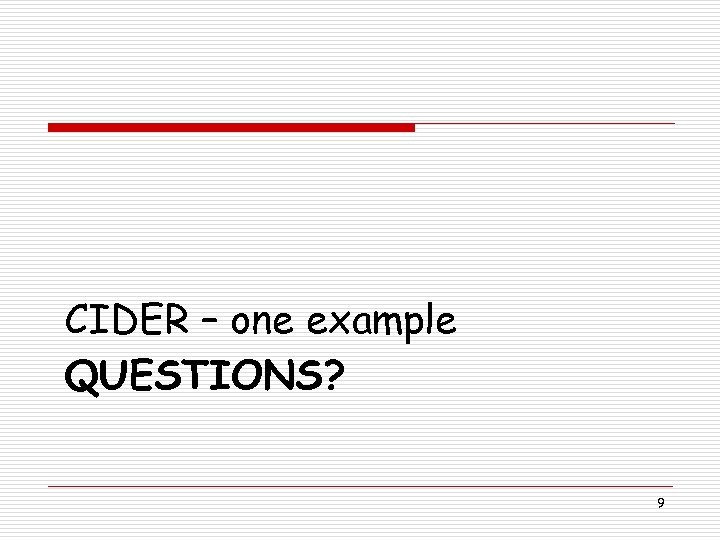CIDER – one example QUESTIONS? 9 