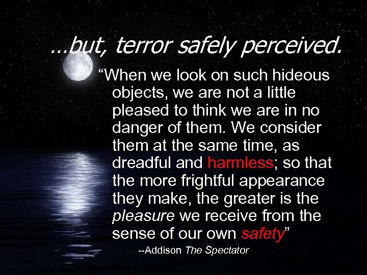 …but, terror safely perceived. “When we look on such hideous objects, we are not