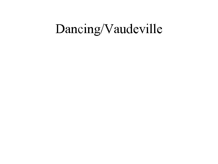 Dancing/Vaudeville 