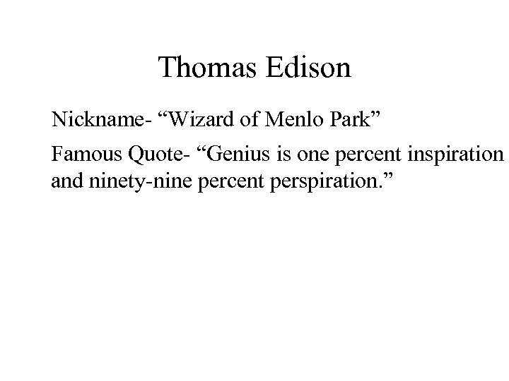 Thomas Edison Nickname- “Wizard of Menlo Park” Famous Quote- “Genius is one percent inspiration