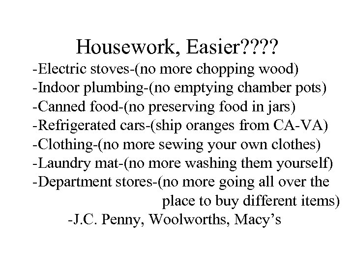 Housework, Easier? ? -Electric stoves-(no more chopping wood) -Indoor plumbing-(no emptying chamber pots) -Canned