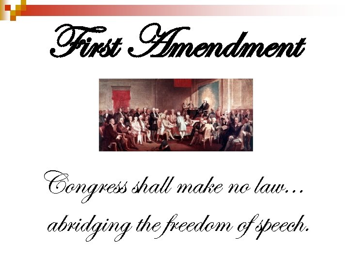 First Amendment Congress shall make no law. . . abridging the freedom of speech.