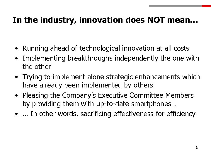 In the industry, innovation does NOT mean… • Running ahead of technological innovation at