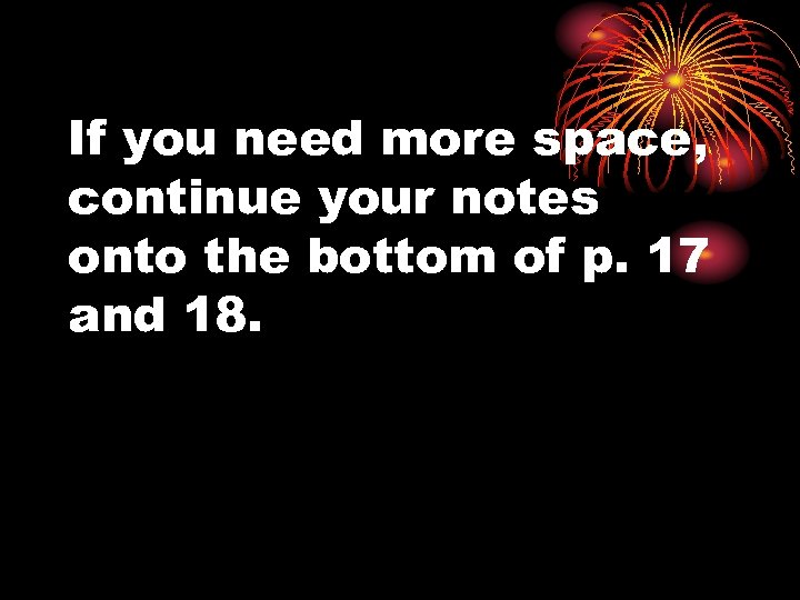 If you need more space, continue your notes onto the bottom of p. 17