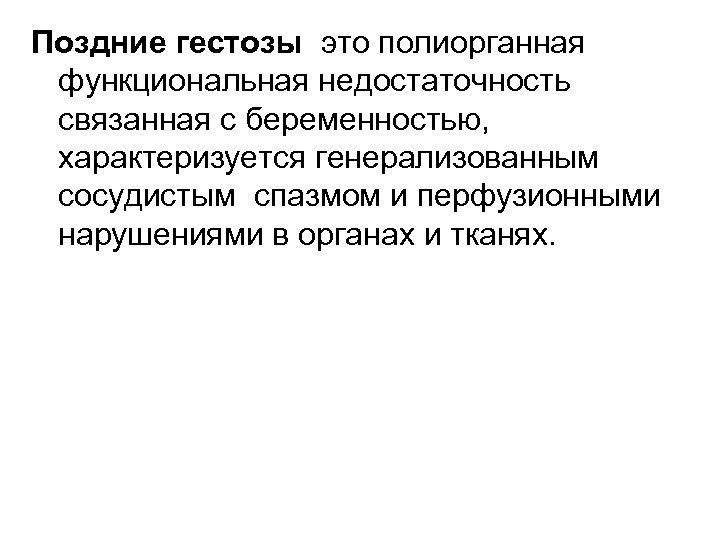Поздние гестозы это полиорганная функциональная недостаточность связанная с беременностью, характеризуется генерализованным сосудистым спазмом и