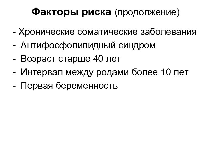 Факторы риска (продолжение) - Хронические соматические заболевания - Антифосфолипидный синдром - Возраст старше 40