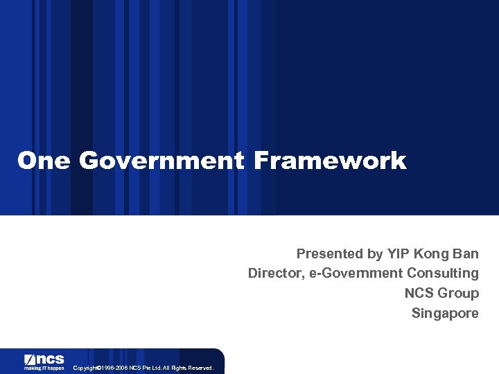 One Government Framework Presented by YIP Kong Ban Director, e-Government Consulting NCS Group Singapore