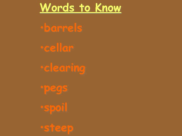 Words to Know • barrels • cellar • clearing • pegs • spoil •