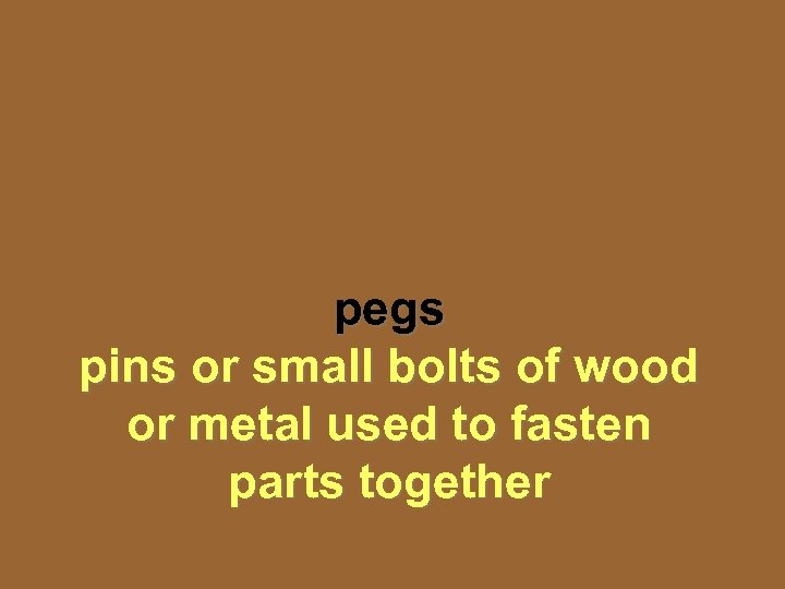 pegs pins or small bolts of wood or metal used to fasten parts together
