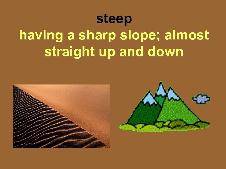 steep having a sharp slope; almost straight up and down 