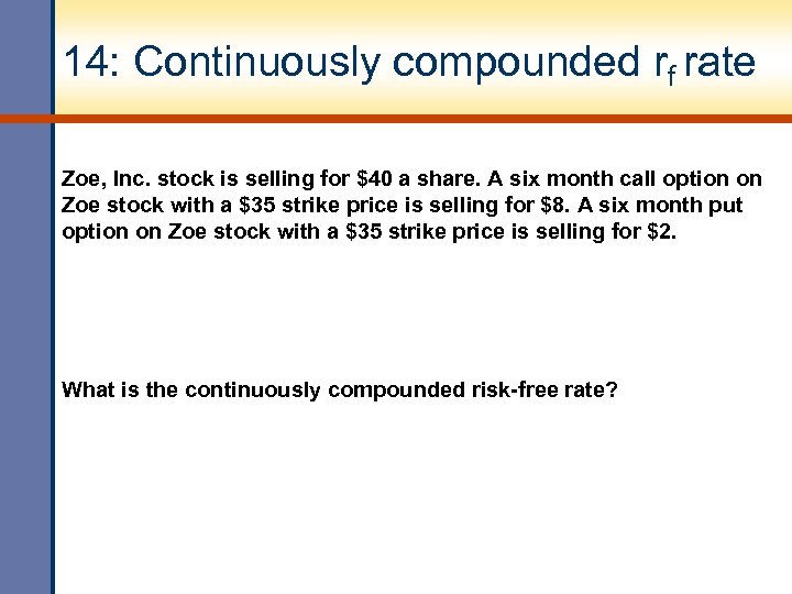 14: Continuously compounded rf rate Zoe, Inc. stock is selling for $40 a share.