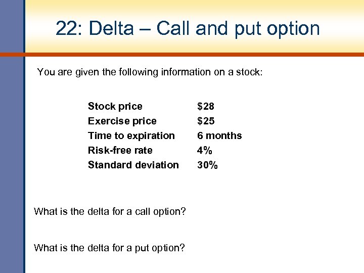 22: Delta – Call and put option You are given the following information on