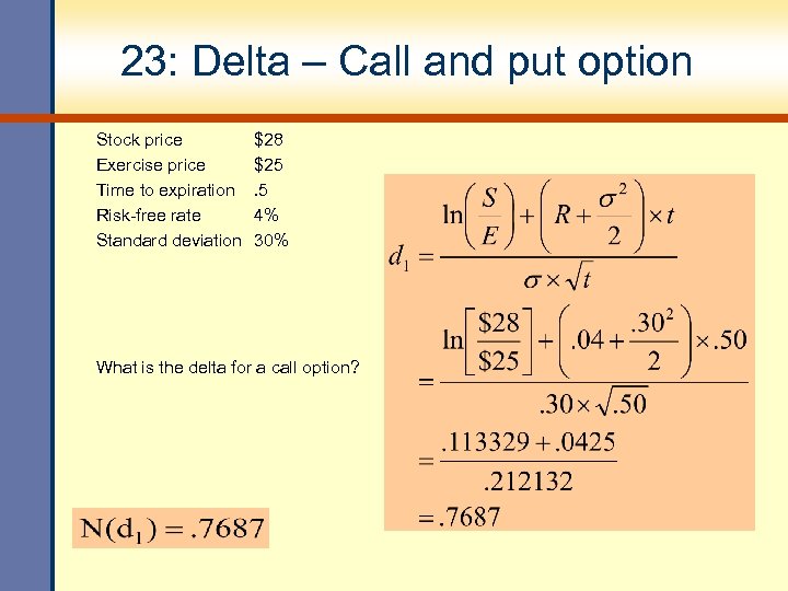 23: Delta – Call and put option Stock price Exercise price Time to expiration