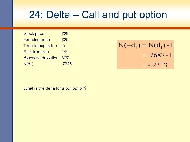 24: Delta – Call and put option Stock price Exercise price Time to expiration