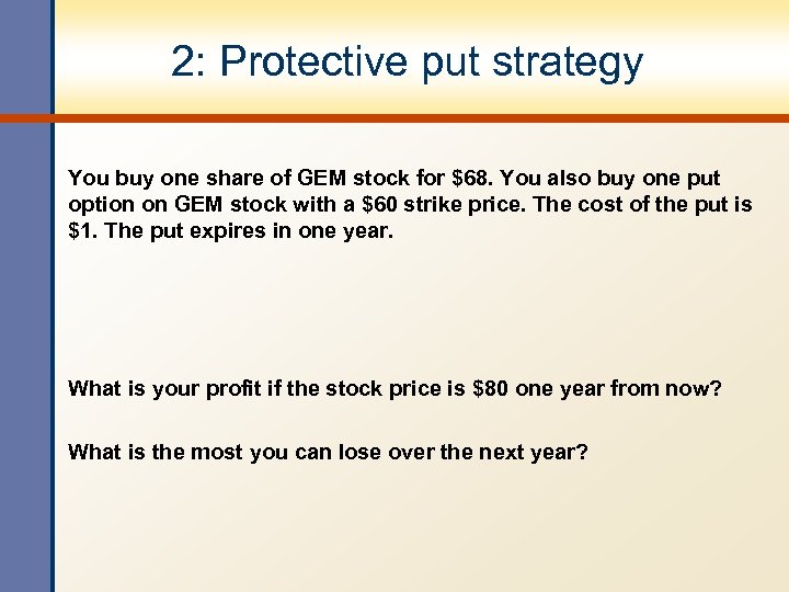 2: Protective put strategy You buy one share of GEM stock for $68. You