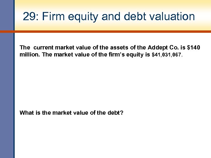 29: Firm equity and debt valuation The current market value of the assets of