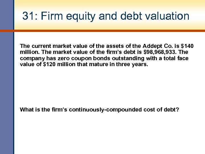 31: Firm equity and debt valuation The current market value of the assets of