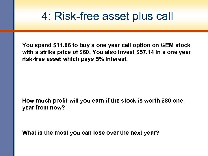 4: Risk-free asset plus call You spend $11. 86 to buy a one year