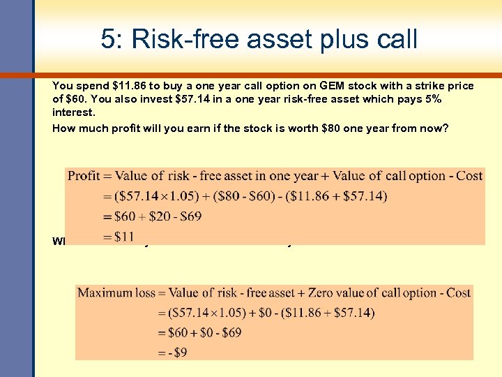 5: Risk-free asset plus call You spend $11. 86 to buy a one year