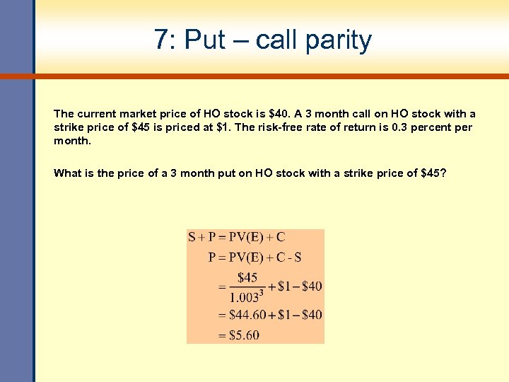 7: Put – call parity The current market price of HO stock is $40.