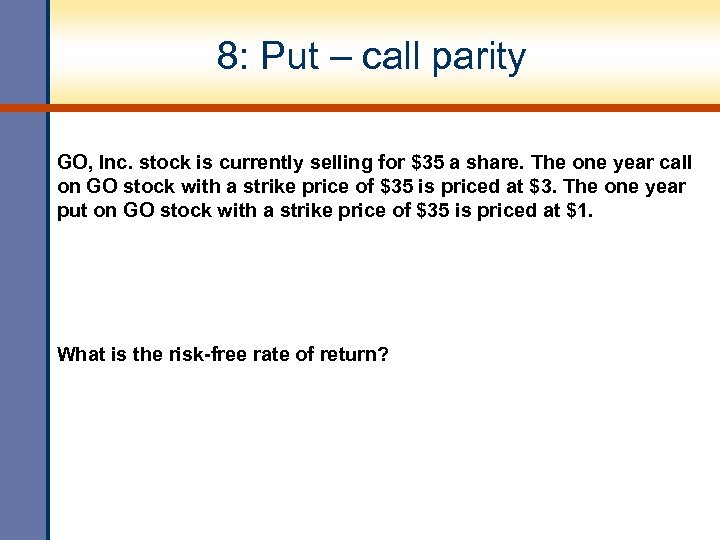 8: Put – call parity GO, Inc. stock is currently selling for $35 a