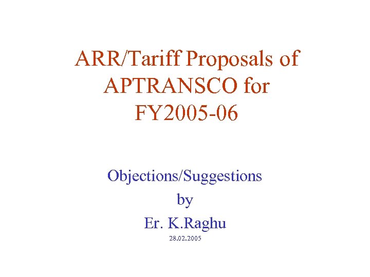 ARR/Tariff Proposals of APTRANSCO for FY 2005 -06 Objections/Suggestions by Er. K. Raghu 28.