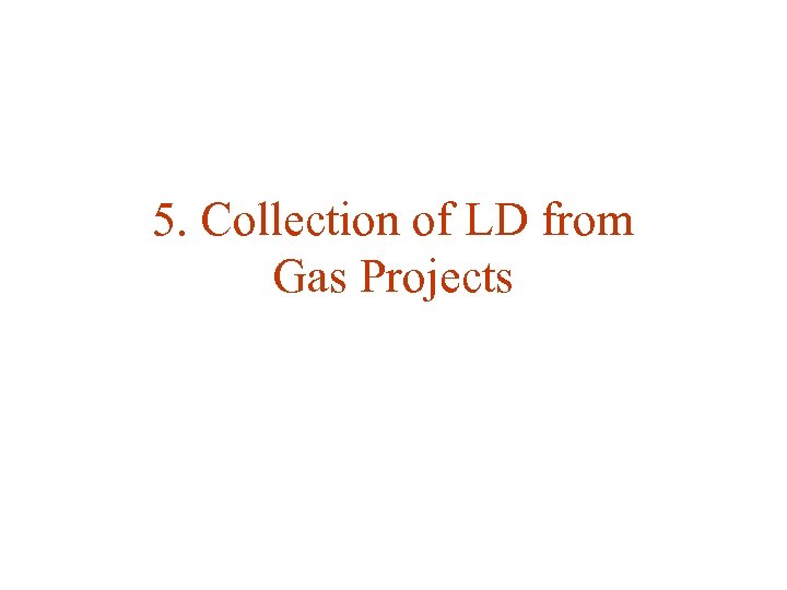 5. Collection of LD from Gas Projects 
