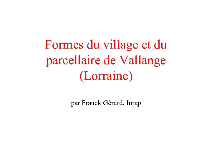 Formes du village et du parcellaire de Vallange (Lorraine) par Franck Gérard, Inrap 
