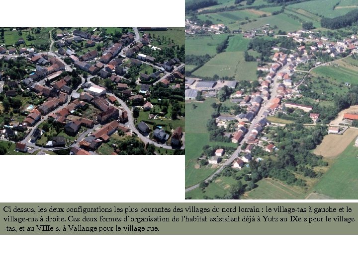Ci dessus, les deux configurations les plus courantes des villages du nord lorrain :