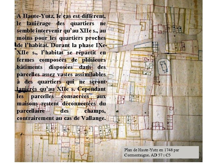 A Haute-Yutz, le cas est différent, le laniérage des quartiers ne semble intervenir qu’au