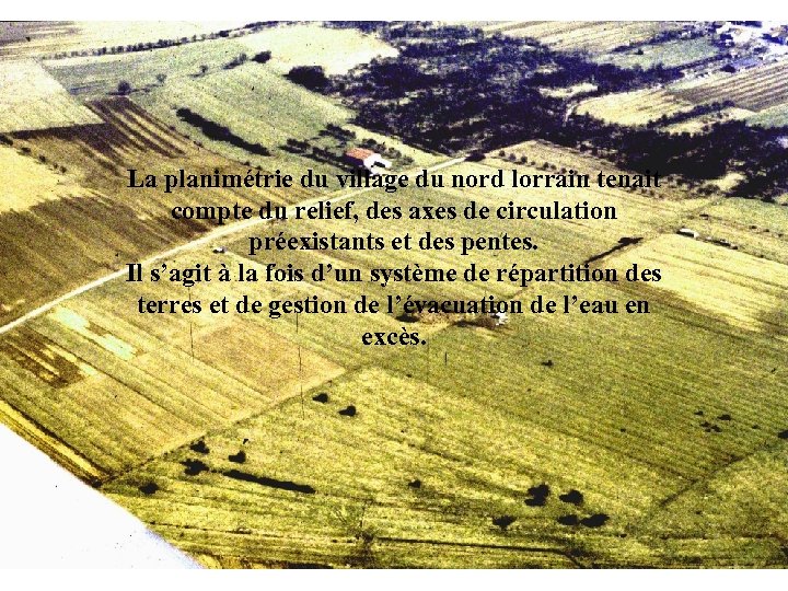 La planimétrie du village du nord lorrain tenait compte du relief, des axes de
