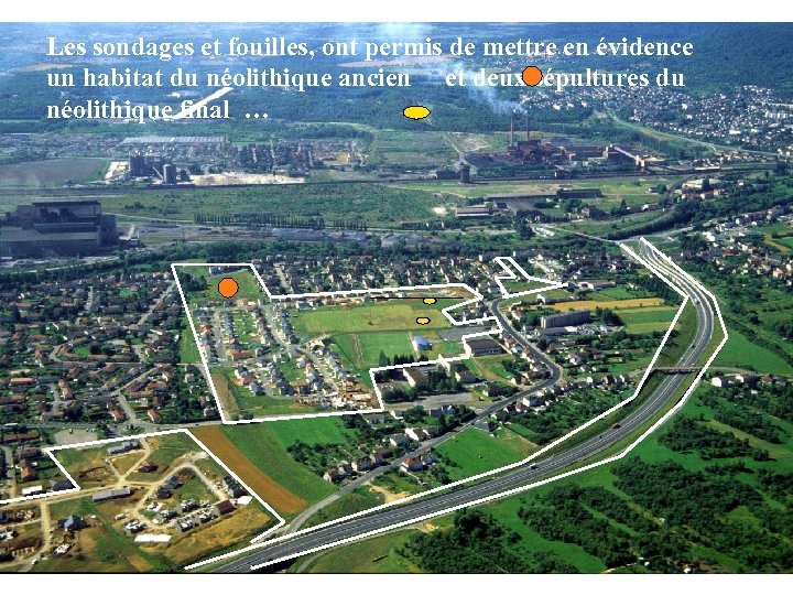 Les sondages et fouilles, ont permis de mettre en évidence un habitat du néolithique