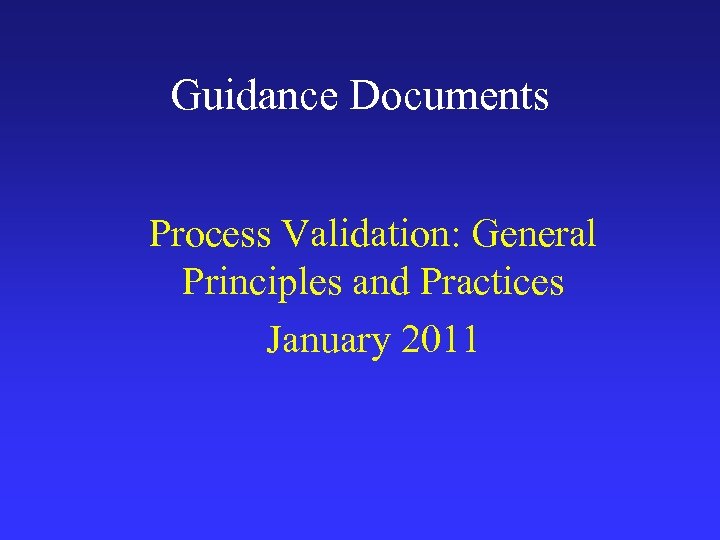 Guidance Documents Process Validation: General Principles and Practices January 2011 