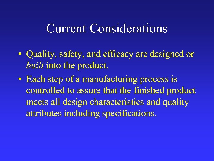 Current Considerations • Quality, safety, and efficacy are designed or built into the product.