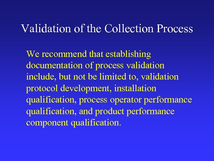 Validation of the Collection Process We recommend that establishing documentation of process validation include,