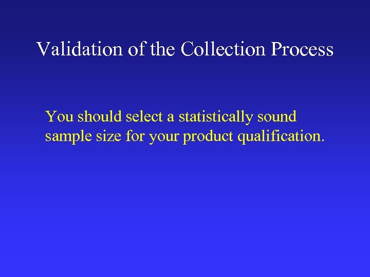 Validation of the Collection Process You should select a statistically sound sample size for