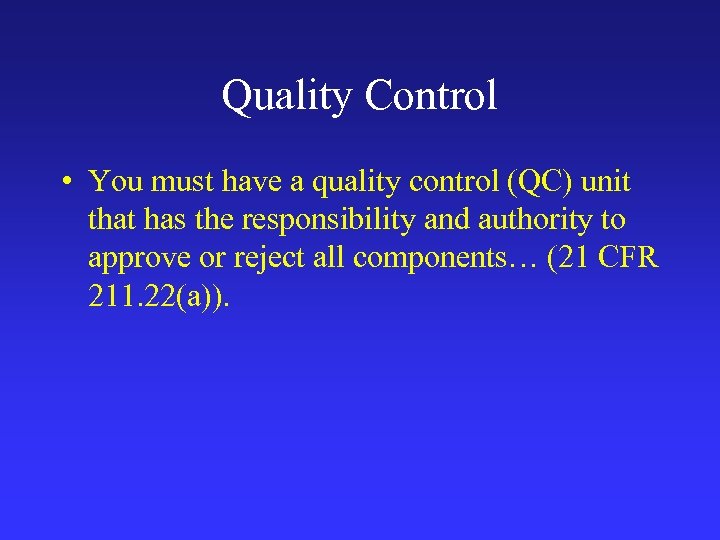 Quality Control • You must have a quality control (QC) unit that has the