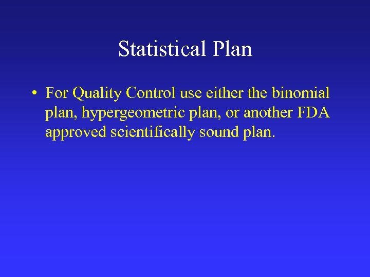 Statistical Plan • For Quality Control use either the binomial plan, hypergeometric plan, or