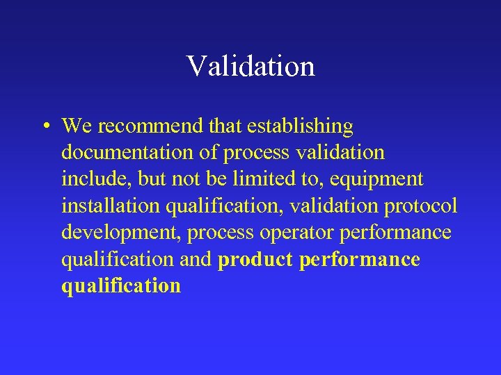 Validation • We recommend that establishing documentation of process validation include, but not be