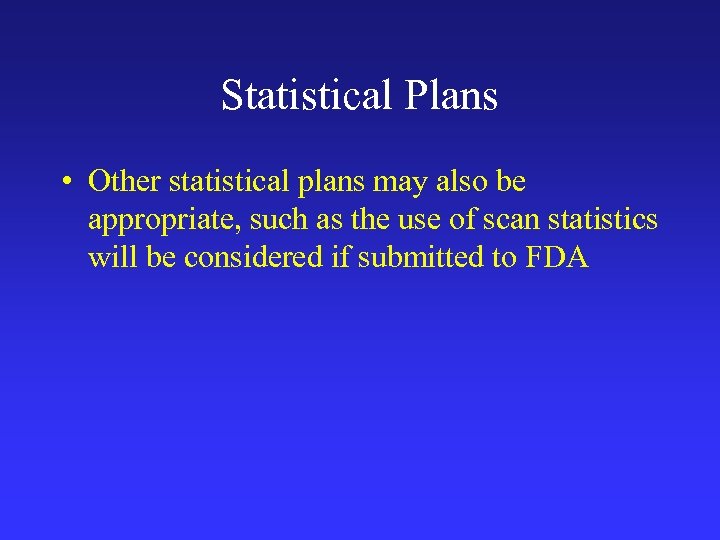 Statistical Plans • Other statistical plans may also be appropriate, such as the use