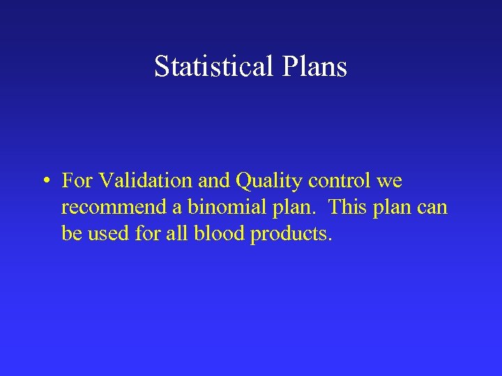 Statistical Plans • For Validation and Quality control we recommend a binomial plan. This