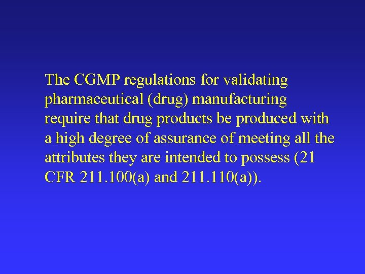 The CGMP regulations for validating pharmaceutical (drug) manufacturing require that drug products be produced