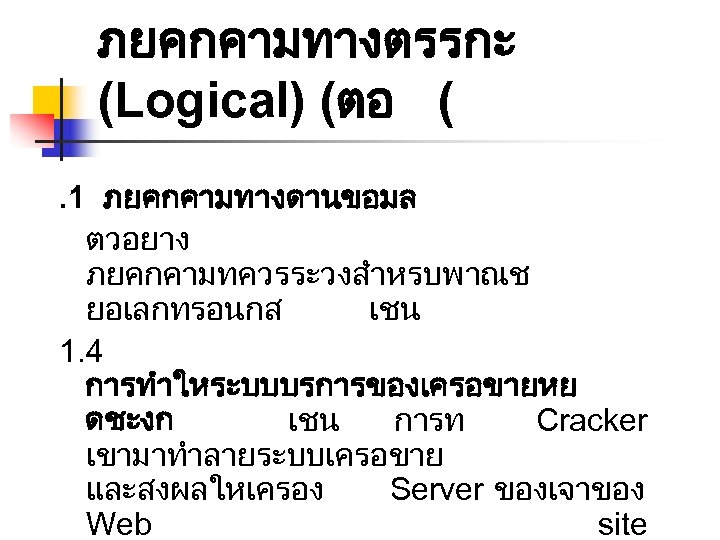 ภยคกคามทางตรรกะ (Logical) (ตอ (. 1 ภยคกคามทางดานขอมล ตวอยาง ภยคกคามทควรระวงสำหรบพาณช ยอเลกทรอนกส เชน 1. 4 การทำใหระบบบรการของเครอขายหย ดชะงก