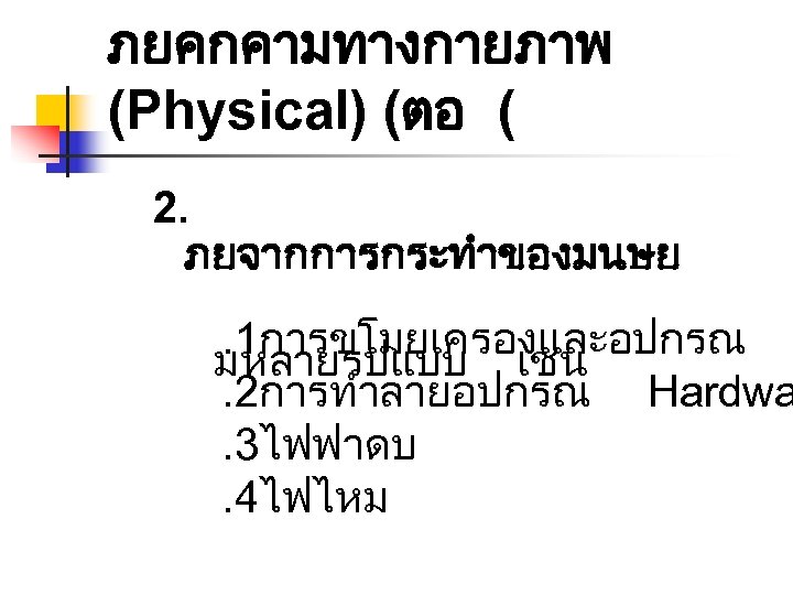 ภยคกคามทางกายภาพ (Physical) (ตอ ( 2. ภยจากการกระทำของมนษย . 1การขโมยเครองและอปกรณ มหลายรปแบบ เชน . 2การทำลายอปกรณ Hardwa .